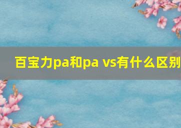 百宝力pa和pa vs有什么区别